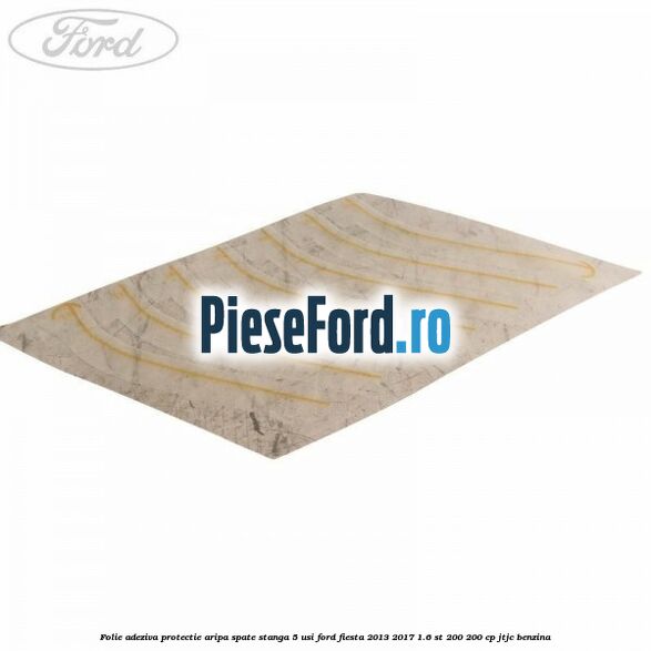 Folie adeziva protectie aripa spate stanga 5 usi Ford Fiesta 2013-2017 1.6 ST 200 200 cp JTJC benzina