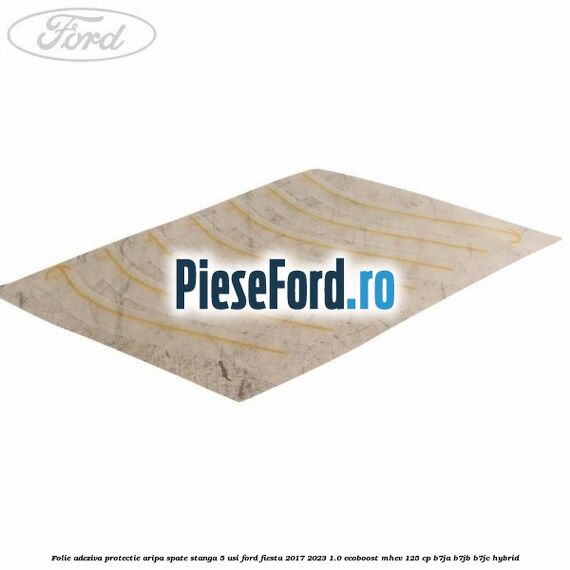 Folie adeziva protectie aripa spate stanga 5 usi Ford Fiesta 2017-2023 1.0 EcoBoost mHEV 125 cp B7JA, B7JB, B7JC Hybrid