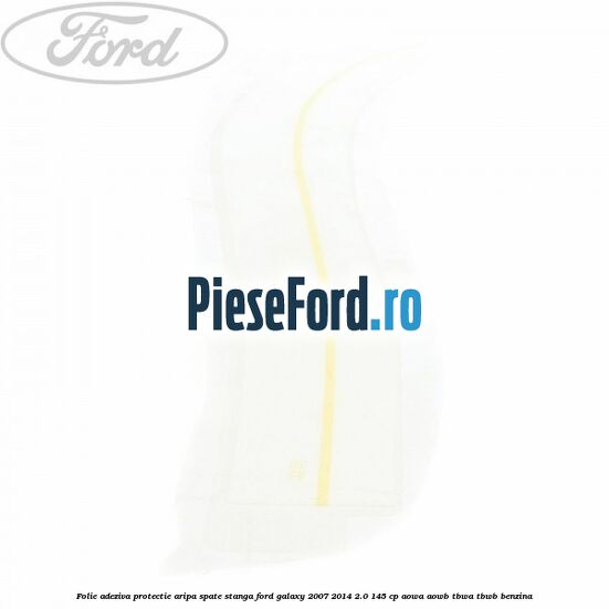 Folie adeziva protectie aripa spate stanga Ford Galaxy 2007-2014 2.0 145 cp AOWA, AOWB, TBWA, TBWB benzina