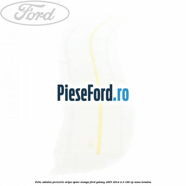 Folie adeziva protectie aripa spate stanga Ford Galaxy 2007-2014 2.3 160 cp Folie adeziva protectie aripa spate stanga Ford Galaxy 2007-2014 2.3 160 cp SEWA benzina