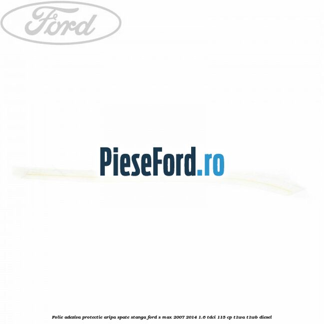 Folie adeziva protectie aripa spate stanga Ford S-Max 2007-2014 1.6 TDCi 115 cp T1WA, T1WB diesel
