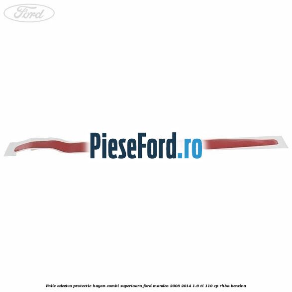 Folie adeziva protectie hayon combi superioara Ford Mondeo 2008-2014 1.6 Ti 110 cp RHBA benzina