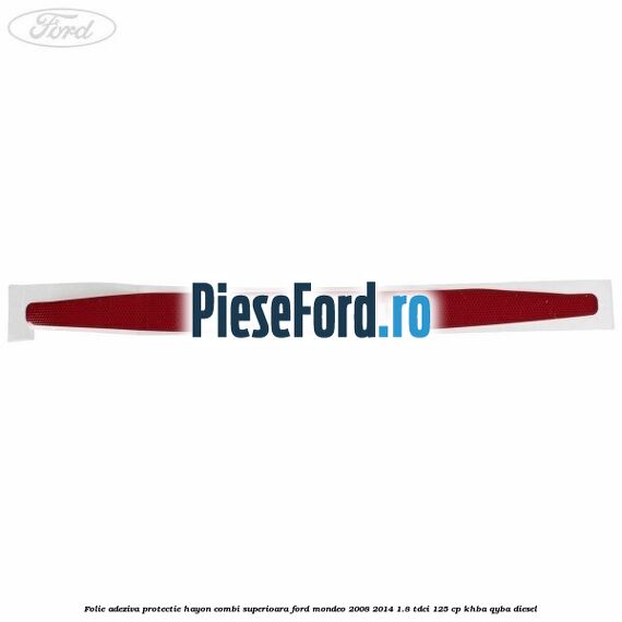 Folie adeziva protectie hayon combi superioara Ford Mondeo 2008-2014 1.8 TDCi 125 cp Folie adeziva protectie hayon combi superioara Ford Mondeo 2008-2014 1.8 TDCi 125 cp KHBA, QYBA diesel