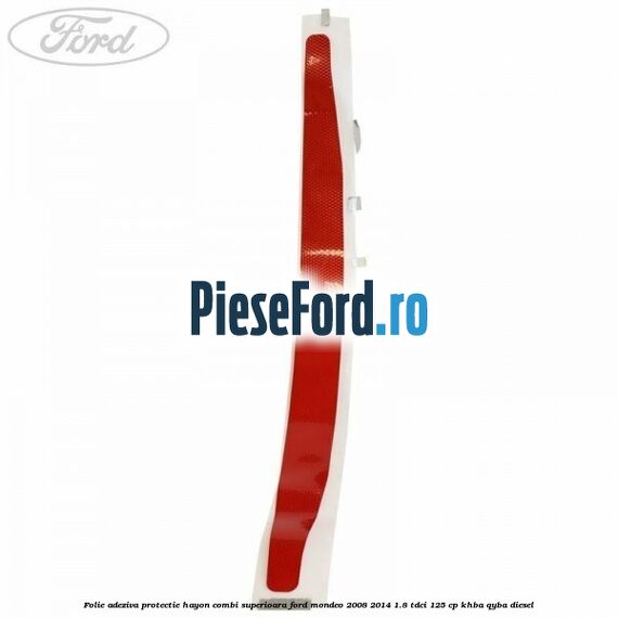 Folie adeziva protectie hayon combi superioara Ford Mondeo 2008-2014 1.8 TDCi 125 cp Folie adeziva protectie hayon combi superioara Ford Mondeo 2008-2014 1.8 TDCi 125 cp KHBA, QYBA diesel