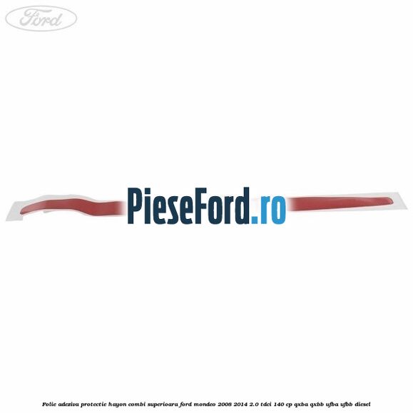Folie adeziva protectie hayon combi superioara Ford Mondeo 2008-2014 2.0 TDCi 140 cp QXBA, QXBB, UFBA, UFBB diesel