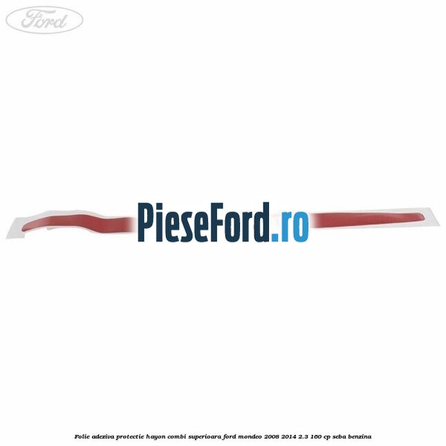 Folie adeziva protectie hayon combi superioara Ford Mondeo 2008-2014 2.3 160 cp SEBA benzina
