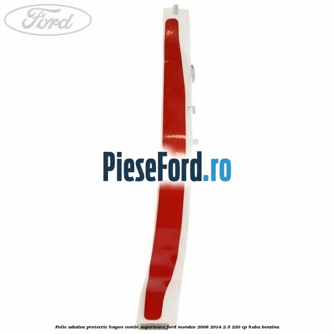 Folie adeziva protectie hayon combi superioara Ford Mondeo 2008-2014 2.5 220 cp Folie adeziva protectie hayon combi superioara Ford Mondeo 2008-2014 2.5 220 cp HUBA benzina