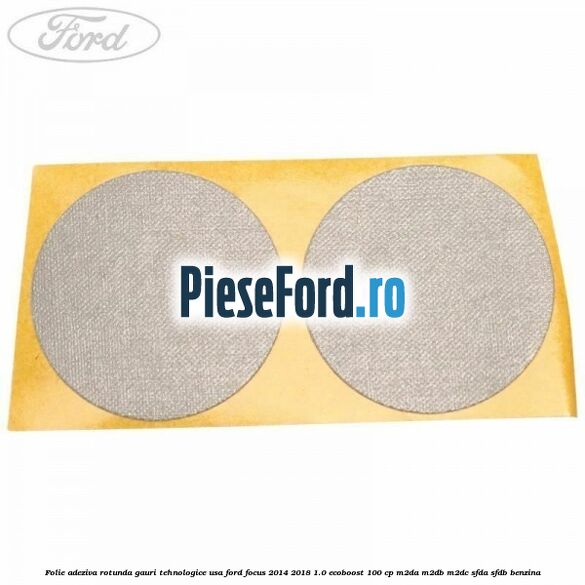 Folie adeziva rotunda gauri tehnologice usa Ford Focus 2014-2018 1.0 EcoBoost 100 cp Folie adeziva rotunda gauri tehnologice usa Ford Focus 2014-2018 1.0 EcoBoost 100 cp M2DA, M2DB, M2DC, SFDA, SFDB benzina