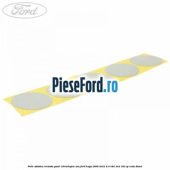 Folie adeziva rotunda gauri tehnologice usa Ford Kuga 2008-2012 2.0 TDCI 4x4 163 cp Folie adeziva rotunda gauri tehnologice usa Ford Kuga 2008-2012 2.0 TDCI 4x4 163 cp TXDA diesel