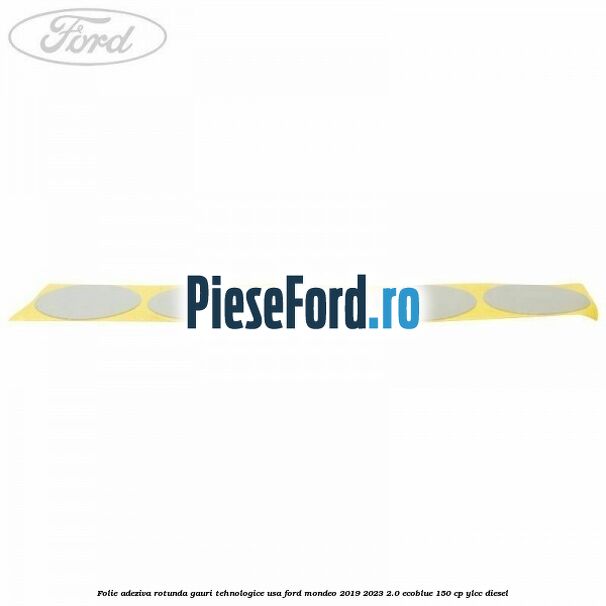 Folie adeziva rotunda gauri tehnologice usa Ford Mondeo 2019-2023 2.0 EcoBlue 150 cp Folie adeziva rotunda gauri tehnologice usa Ford Mondeo 2019-2023 2.0 EcoBlue 150 cp YLCC diesel