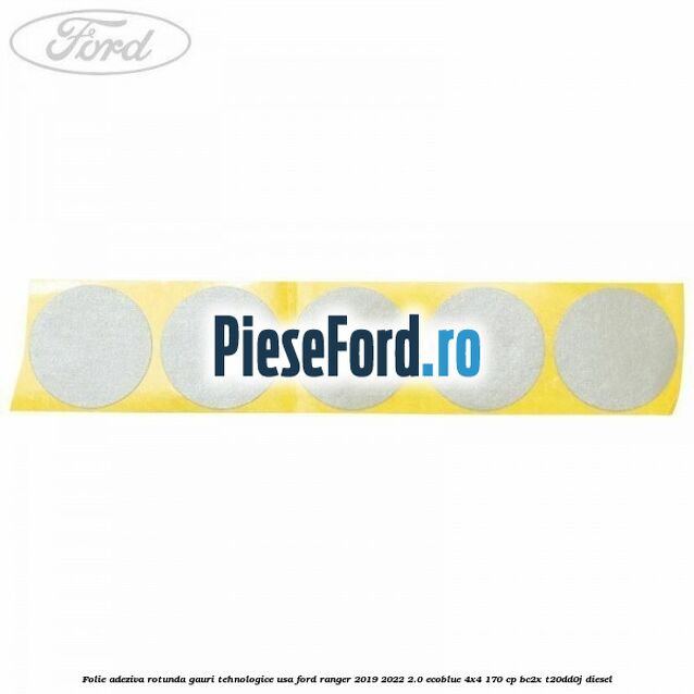 Folie adeziva rotunda gauri tehnologice usa Ford Ranger 2019-2022 2.0 EcoBlue 4x4 170 cp Folie adeziva rotunda gauri tehnologice usa Ford Ranger 2019-2022 2.0 EcoBlue 4x4 170 cp BC2X, T20DD0J diesel