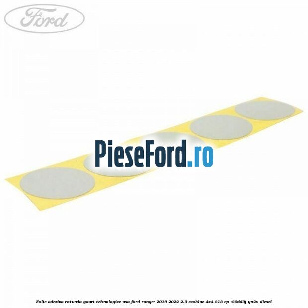 Folie adeziva rotunda gauri tehnologice usa Ford Ranger 2019-2022 2.0 EcoBlue 4x4 213 cp T20DD0J, YN2X diesel