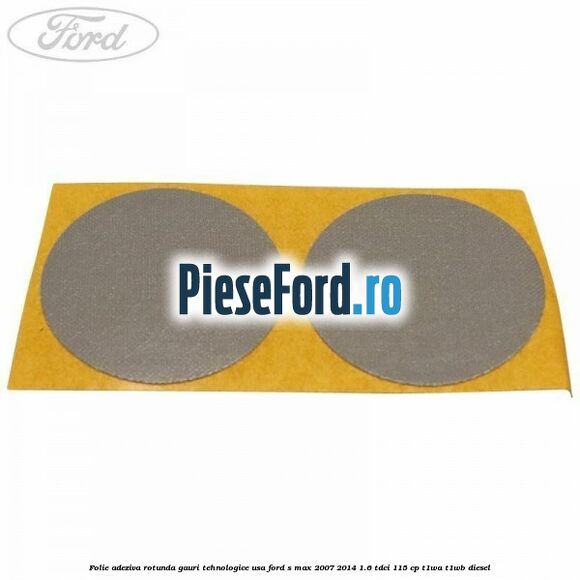Folie adeziva rotunda gauri tehnologice usa Ford S-Max 2007-2014 1.6 TDCi 115 cp T1WA, T1WB diesel