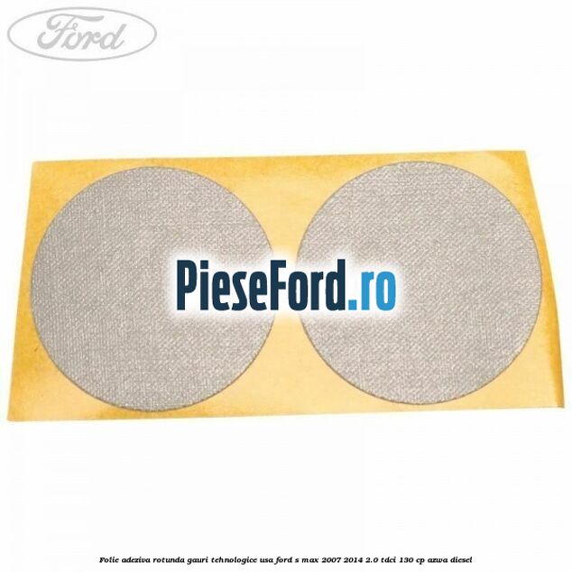 Folie adeziva rotunda gauri tehnologice usa Ford S-Max 2007-2014 2.0 TDCi 130 cp Folie adeziva rotunda gauri tehnologice usa Ford S-Max 2007-2014 2.0 TDCi 130 cp AZWA diesel