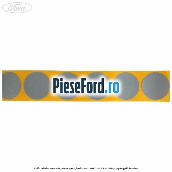 Folie adeziva rotunda panou spate Ford C-Max 2007-2011 1.8 125 cp QQDA, QQDB benzina