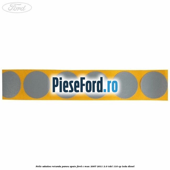 Folie adeziva rotunda panou spate Ford C-Max 2007-2011 2.0 TDCi 110 cp IXDA diesel