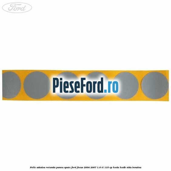 Folie adeziva rotunda panou spate Ford Focus 2004-2007 1.6 Ti 115 cp HXDA, HXDB, SIDA benzina