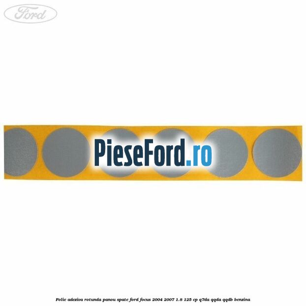 Folie adeziva rotunda panou spate Ford Focus 2004-2007 1.8 125 cp Q7DA, QQDA, QQDB benzina
