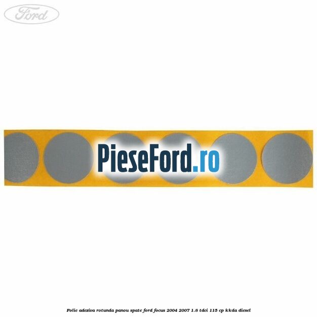 Folie adeziva rotunda panou spate Ford Focus 2004-2007 1.8 TDCi 115 cp Folie adeziva rotunda panou spate Ford Focus 2004-2007 1.8 TDCi 115 cp KKDA diesel