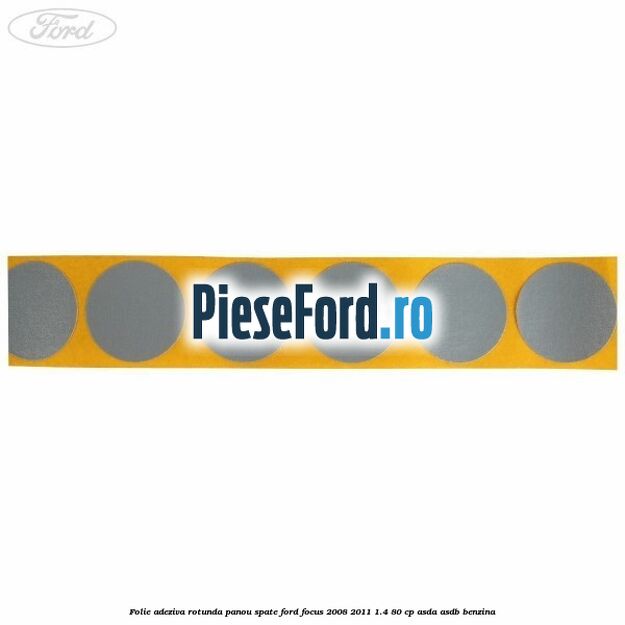 Folie adeziva rotunda panou spate Ford Focus 2008-2011 1.4 80 cp Folie adeziva rotunda panou spate Ford Focus 2008-2011 1.4 80 cp ASDA, ASDB benzina