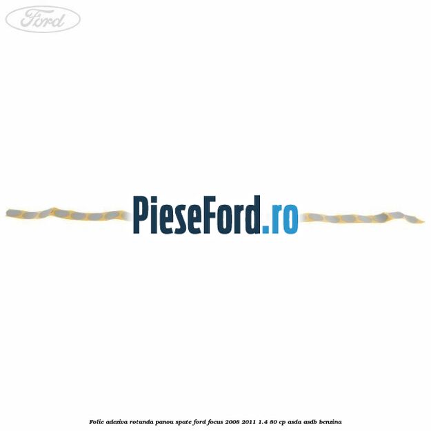 Folie adeziva rotunda panou spate Ford Focus 2008-2011 1.4 80 cp Folie adeziva rotunda panou spate Ford Focus 2008-2011 1.4 80 cp ASDA, ASDB benzina