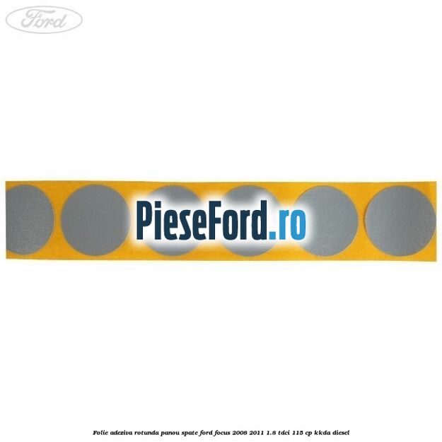 Folie adeziva rotunda panou spate Ford Focus 2008-2011 1.8 TDCi 115 cp KKDA diesel