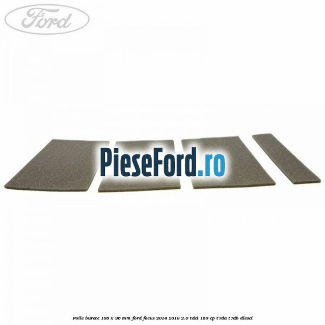 Folie burete 185 x 36 mm Ford Focus 2014-2018 2.0 TDCi 150 cp T7DA, T7DB diesel