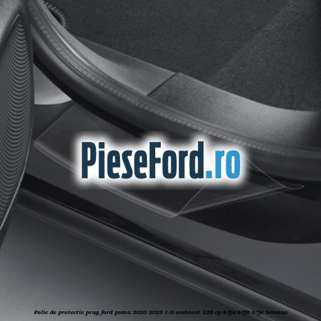 Folie de protectie prag Ford Puma 2020-2023 1.0 EcoBoost 125 cp B7JA, B7JB, B7JE benzina