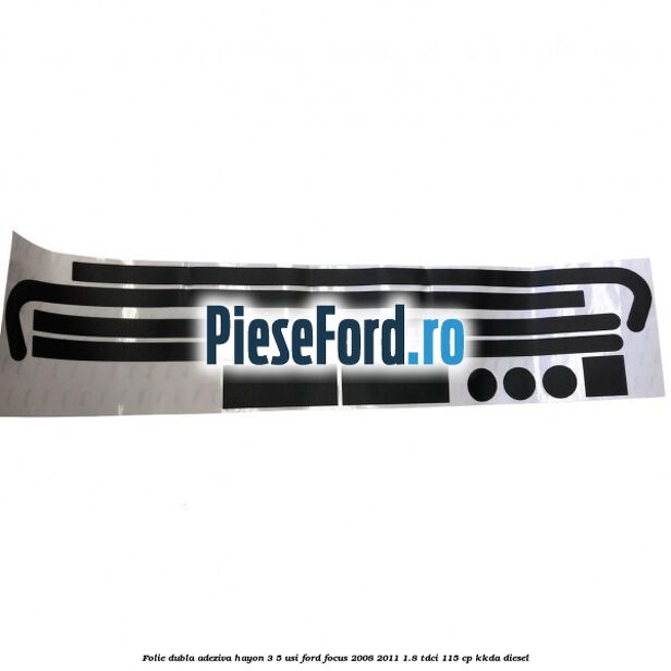 Folie dubla adeziva hayon 3/5 usi Ford Focus 2008-2011 1.8 TDCi 115 cp Folie dubla adeziva hayon 3/5 usi Ford Focus 2008-2011 1.8 TDCi 115 cp KKDA diesel