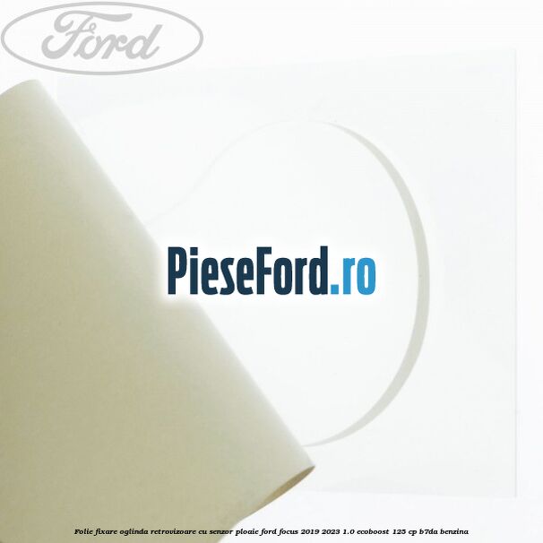 Folie fixare oglinda retrovizoare cu senzor ploaie Ford Focus 2019-2023 1.0 EcoBoost 125 cp B7DA benzina