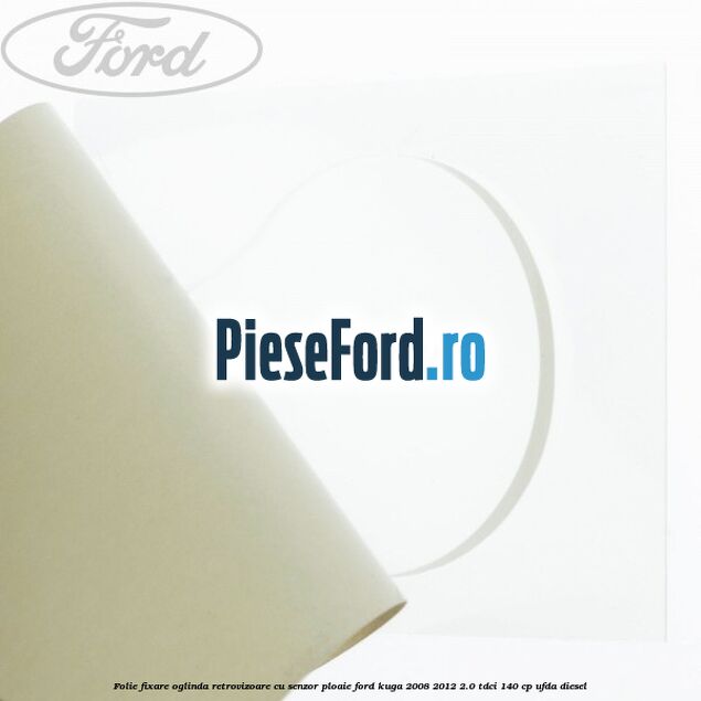 Folie fixare oglinda retrovizoare cu senzor ploaie Ford Kuga 2008-2012 2.0 TDCI 140 cp Folie fixare oglinda retrovizoare cu senzor ploaie Ford Kuga 2008-2012 2.0 TDCI 140 cp UFDA diesel