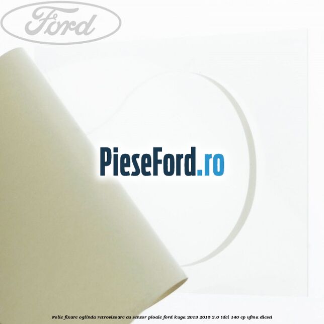 Folie fixare oglinda retrovizoare cu senzor ploaie Ford Kuga 2013-2016 2.0 TDCi 140 cp UFMA diesel