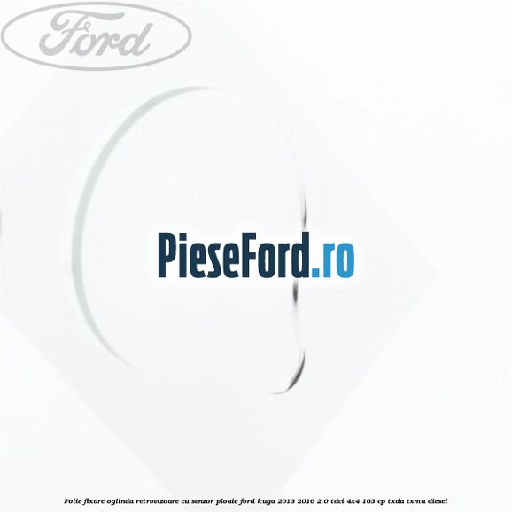 Folie fixare oglinda retrovizoare cu senzor ploaie Ford Kuga 2013-2016 2.0 TDCi 4x4 163 cp TXDA, TXMA diesel