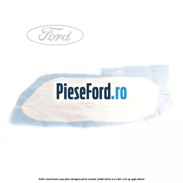 Folie interioara usa fata dreapta Ford Transit 2006-2014 2.2 TDCi 110 cp Folie interioara usa fata dreapta Ford Transit 2006-2014 2.2 TDCi 110 cp QVFA diesel