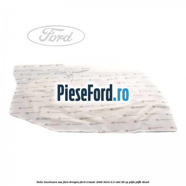Folie interioara usa fata dreapta Ford Transit 2006-2014 2.2 TDCi 85 cp P8FA, P8FB diesel