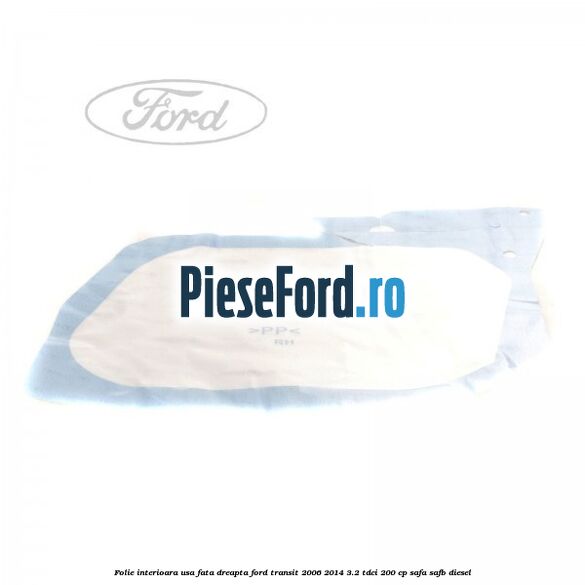 Folie interioara usa fata dreapta Ford Transit 2006-2014 3.2 TDCi 200 cp Folie interioara usa fata dreapta Ford Transit 2006-2014 3.2 TDCi 200 cp SAFA, SAFB diesel