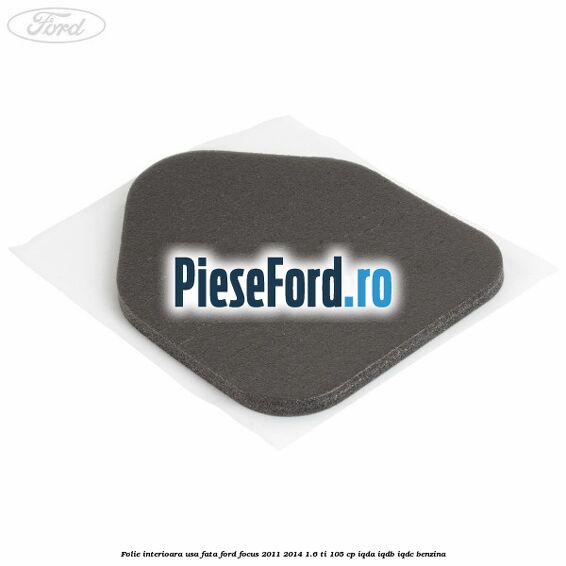 Folie interioara usa fata Ford Focus 2011-2014 1.6 Ti 105 cp IQDA, IQDB, IQDC benzina