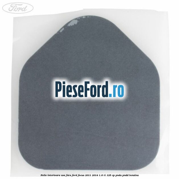 Folie interioara usa fata Ford Focus 2011-2014 1.6 Ti 125 cp PNDA, PNDD benzina
