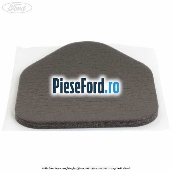 Folie interioara usa fata Ford Focus 2011-2014 2.0 TDCi 163 cp TXDB diesel