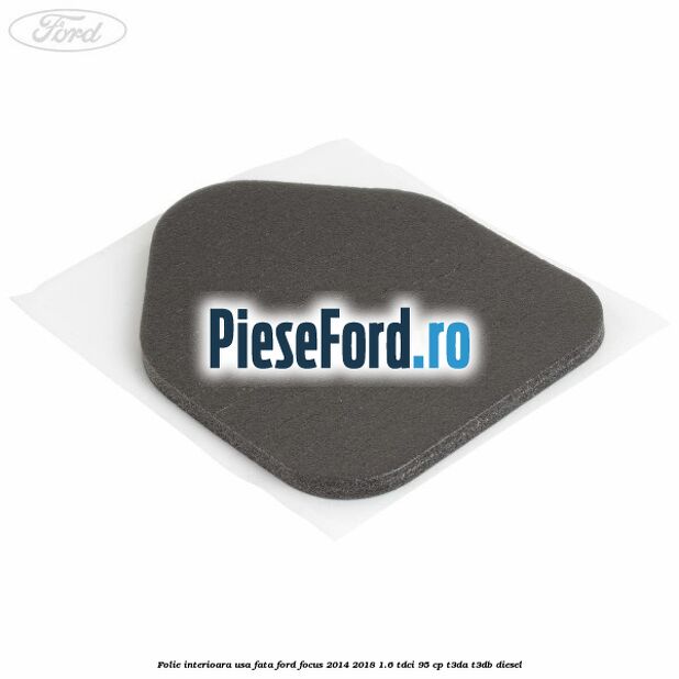 Folie interioara usa fata Ford Focus 2014-2018 1.6 TDCi 95 cp T3DA, T3DB diesel