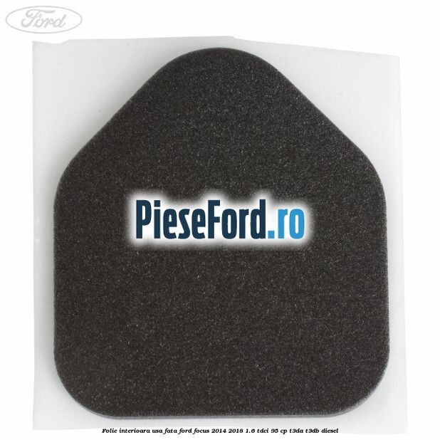 Folie interioara usa fata Ford Focus 2014-2018 1.6 TDCi 95 cp Folie interioara usa fata Ford Focus 2014-2018 1.6 TDCi 95 cp T3DA, T3DB diesel