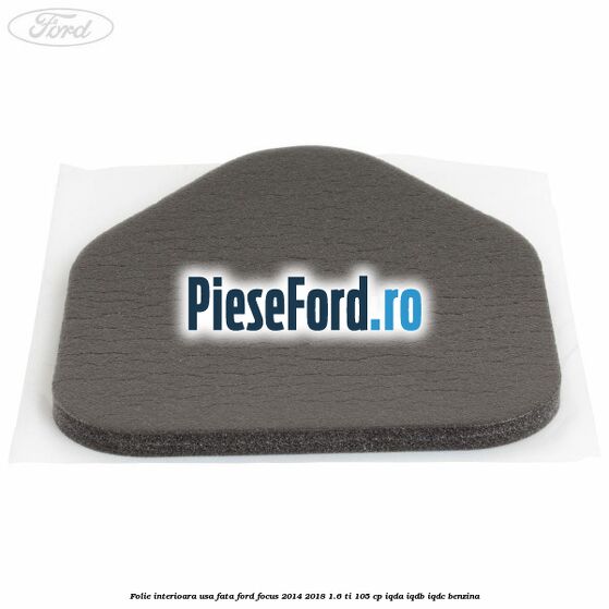 Folie interioara usa fata Ford Focus 2014-2018 1.6 Ti 105 cp IQDA, IQDB, IQDC benzina