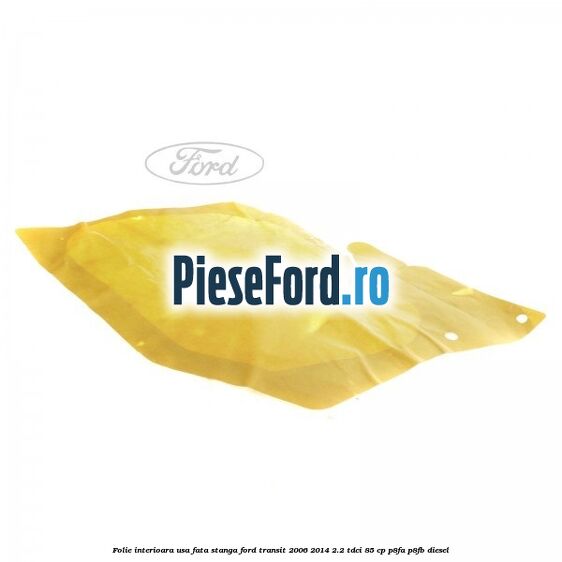 Folie interioara usa fata stanga Ford Transit 2006-2014 2.2 TDCi 85 cp Folie interioara usa fata stanga Ford Transit 2006-2014 2.2 TDCi 85 cp P8FA, P8FB diesel