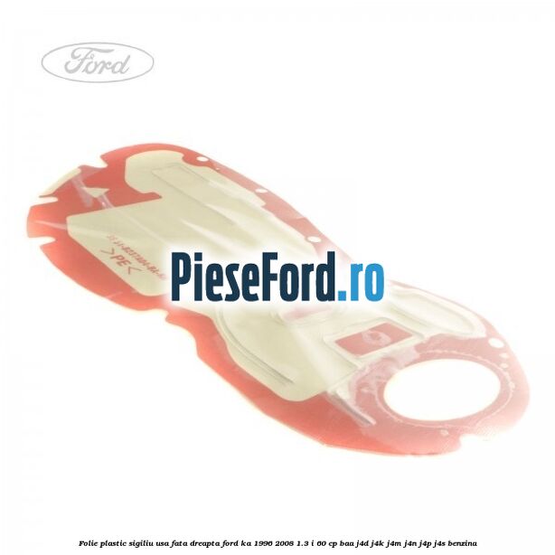 Folie plastic sigiliu usa fata dreapta Ford Ka 1996-2008 1.3 i 60 cp BAA, J4D, J4K, J4M, J4N, J4P, J4S benzina