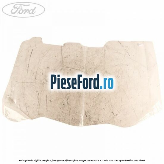 Folie plastic sigiliu usa fata fara gaura difuzor Ford Ranger 2006-2012 3.0 TDCi 4x4 156 cp MD30DITC, WEC diesel