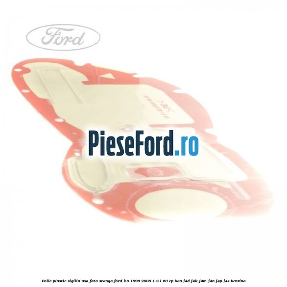Folie plastic sigiliu usa fata stanga Ford Ka 1996-2008 1.3 i 60 cp Folie plastic sigiliu usa fata stanga Ford Ka 1996-2008 1.3 i 60 cp BAA, J4D, J4K, J4M, J4N, J4P, J4S benzina