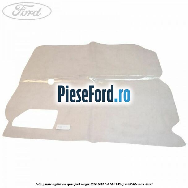 Folie plastic sigiliu usa spate Ford Ranger 2006-2012 3.0 TDCi 156 cp MD30DITC, WEAT diesel