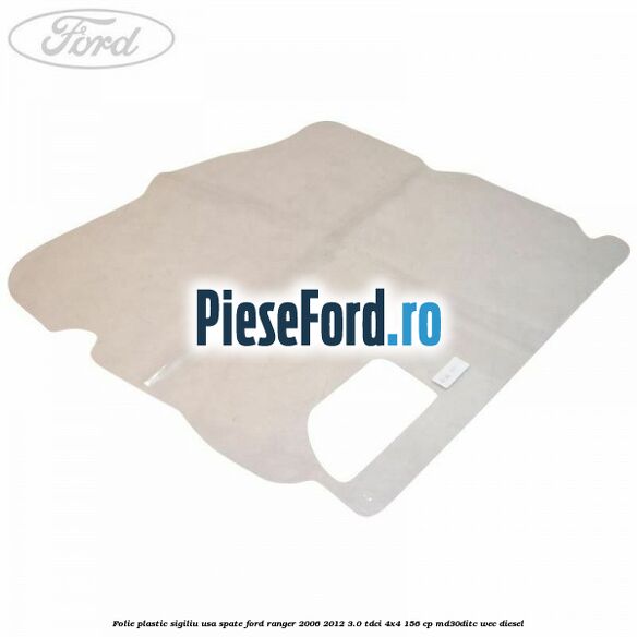 Folie plastic sigiliu usa spate Ford Ranger 2006-2012 3.0 TDCi 4x4 156 cp MD30DITC, WEC diesel