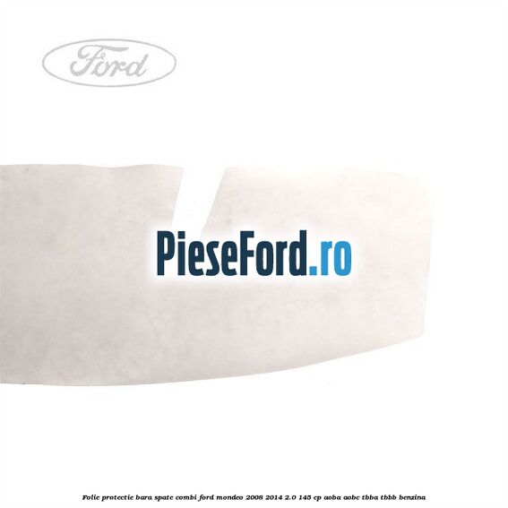 Folie protectie bara spate combi Ford Mondeo 2008-2014 2.0 145 cp Folie protectie bara spate combi Ford Mondeo 2008-2014 2.0 145 cp AOBA, AOBC, TBBA, TBBB benzina