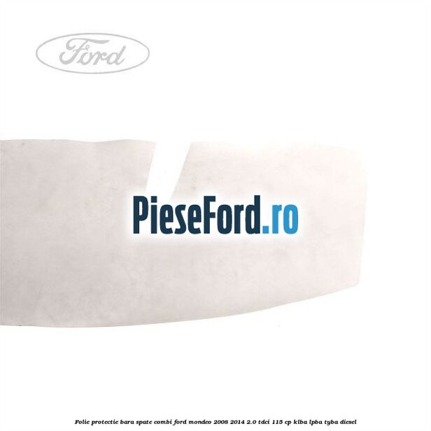Folie protectie bara spate combi Ford Mondeo 2008-2014 2.0 TDCi 115 cp KLBA, LPBA, TYBA diesel